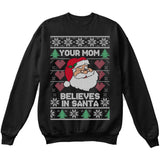 Your Mom Believes in Santa | Funny Santa Claus | Ugly Christmas Sweater [Unisex Crewneck Sweatshirt]-Crewneck Sweater (Unisex)-Black-Small-Over The Boardwalk Shirts
