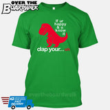 If ur happy and u know it clap your OH (Tiny Arms T-Rex Short-Arms) [T-shirt/Tank Top]-T-Shirt-Kelly Green-Small-Over The Boardwalk Shirts
